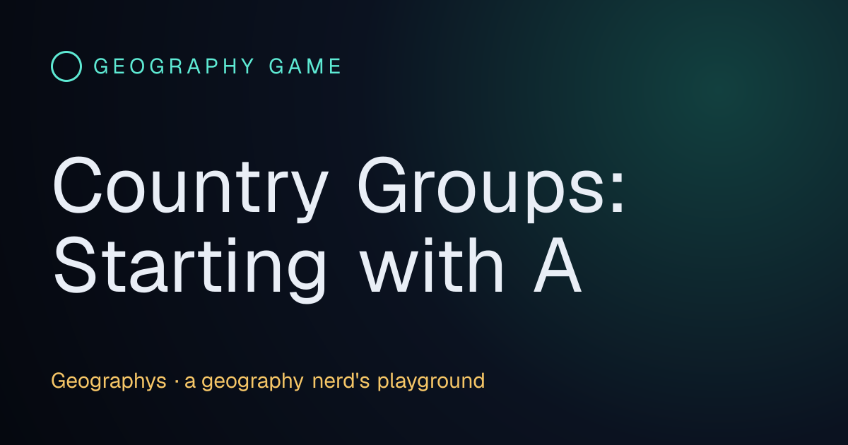 Country Groups: Starting with A · Geographys